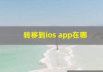 转移到ios app在哪